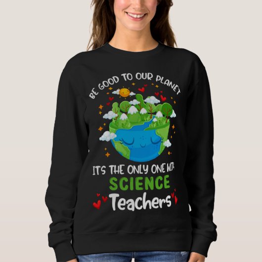 Sweatshirt Be Good To Our Planet With Science Teacher Earth D (Devant)