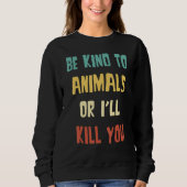 Sweatshirt Be Kind to Animals Or I'll Kill You  Animal (Devant)
