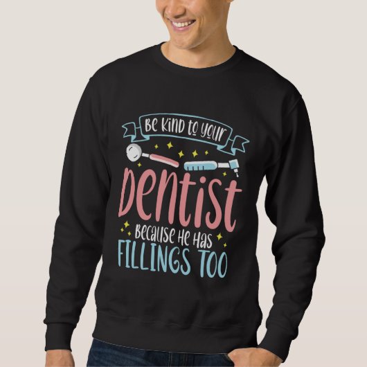 Sweatshirt Be Kind To Your Dentist Because He Has Fillings To (Devant)