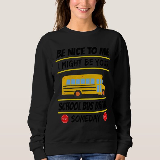 Sweatshirt Be Nice I Might Be Your School Bus Driver Someday (Devant)