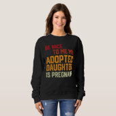 Sweatshirt Be Nice To Me My Adopted Daughter Is Pregnant Preg (Devant entier)