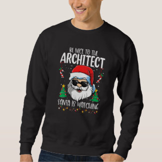 Sweatshirt Be Nice To The Architect Santa Is Watching  Christ