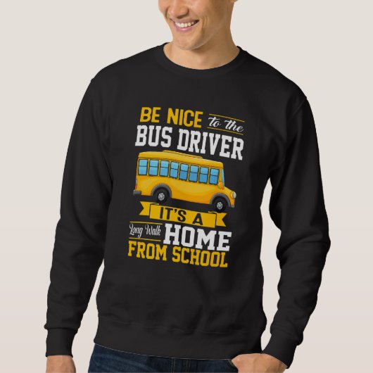 Sweatshirt Be Nice To The Bus Driver  School Bus Driver Men W (Devant)