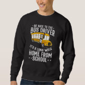 Sweatshirt Be Nice To The School Bus Driver It's A Long Walk (Devant)