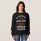 Sweatshirt Be Prepared To Hear Stuff About American Foxhound (Devant entier)
