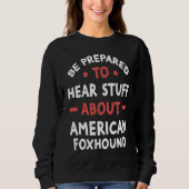 Sweatshirt Be Prepared To Hear Stuff About American Foxhound (Devant)