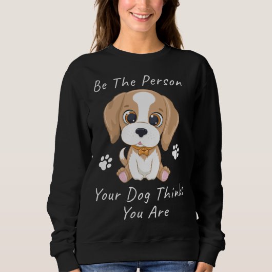 Sweatshirt Be The Person Your Dog Thinks You Are 1 (Devant)