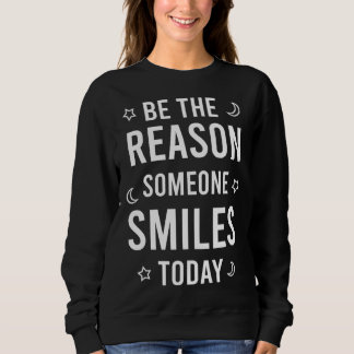 Sweatshirt Be the reason someone smiles today