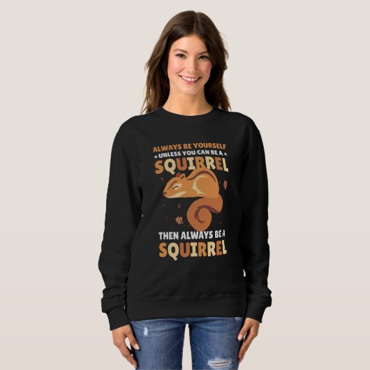 Sweatshirt Be yoursefl unless you can be a Squirrel for Squir (Devant entier)