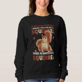Sweatshirt Be yoursefl unless you can be a Squirrel for Squir (Devant)