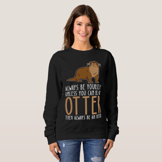 Sweatshirt Be Yourself Always And Be A Otter (Devant entier)