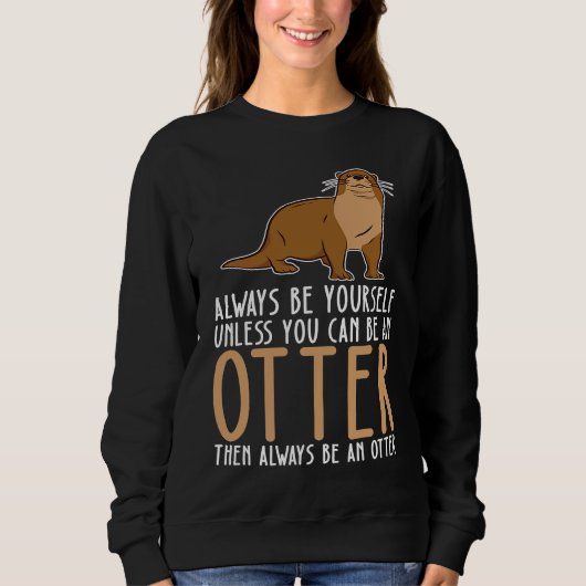 Sweatshirt Be Yourself Always And Be A Otter (Devant)
