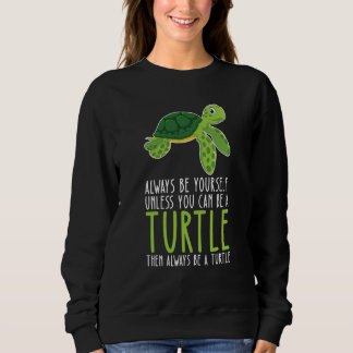 Sweatshirt Be Yourself Always And Be A Turtle
