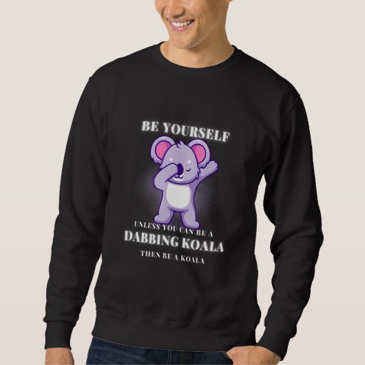 Sweatshirt BE YOURSELF unless you can be a DABBING KOALA (Devant)