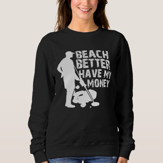 Sweatshirt Beach Better Have My Money  Metal Detector (Devant)