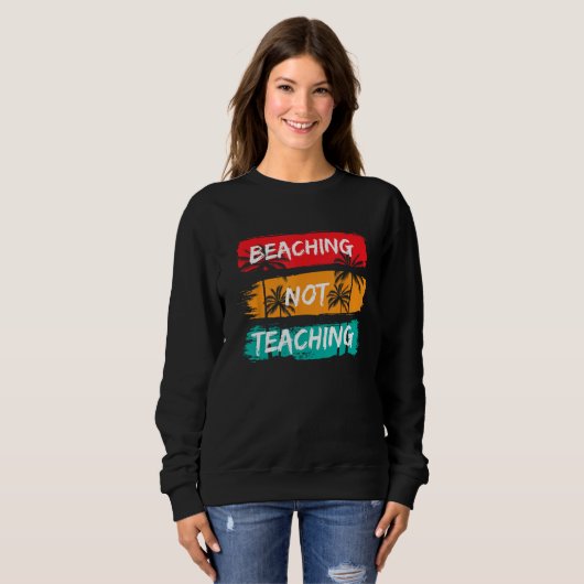 Sweatshirt Beaching not Teaching Vacation Summer matching Tea (Devant entier)