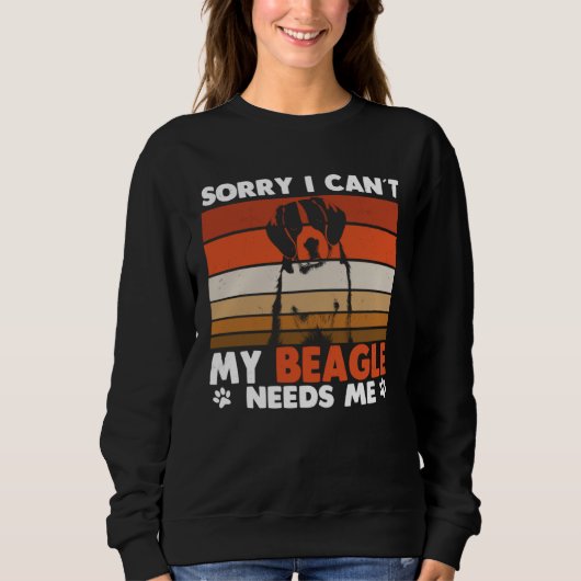 Sweatshirt Beagle Dog Sorry I Can´t My Beagle Needs Me (Devant)