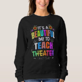 Sweatshirt Beautiful Day to Teach Theater Theater Teacher (Devant)