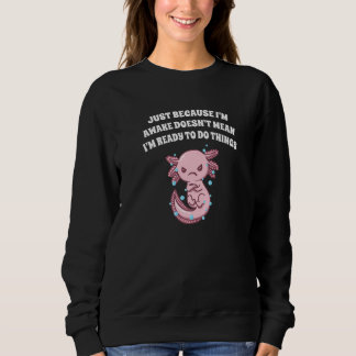 Sweatshirt Because Im Awake Doesnt Mean Im Ready Funny Sarcas