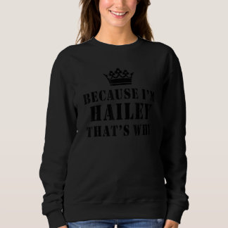 Sweatshirt Because I'm Hailey That's Why Funny Hailey