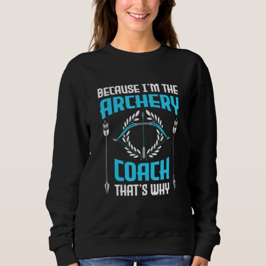 Sweatshirt Because I'm The Archery Coach That's Why  Archery  (Devant)