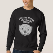 Sweatshirt Because Otters Are Freaking Awesome   Otter   Humo (Devant)