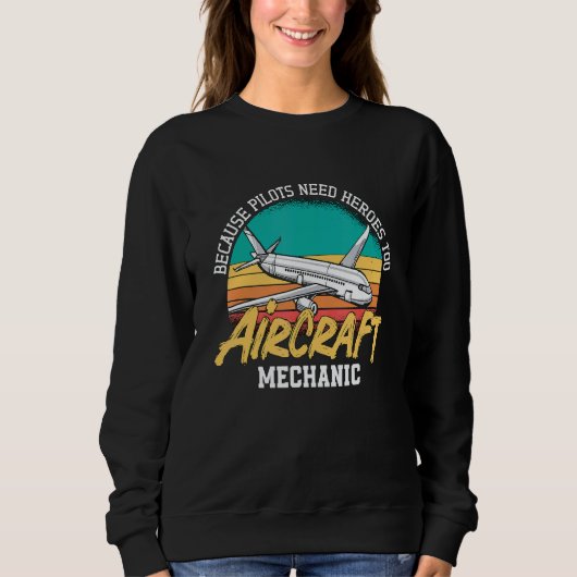 Sweatshirt Because Pilots Need Heroes Too Aircraft Mechanic A (Devant)