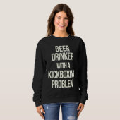 Sweatshirt Beer Drinker With Kickboxing Problem  Workout Kick (Devant entier)
