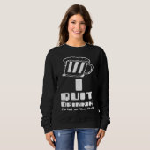 Sweatshirt Beer I Quit Drinking Party Gag (Devant entier)