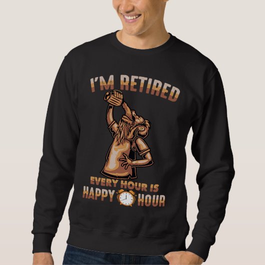 Sweatshirt Beer  I'm Retired Every Hour Is Happy Hour  Bar  B (Devant)