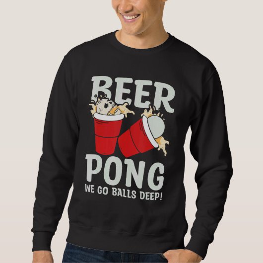 Sweatshirt Beer Pong We go balls deeps (Devant)