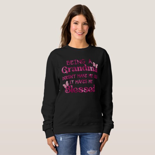 Sweatshirt Being A Grandma Doesn Make Me Old It Makes Me Bles (Devant entier)