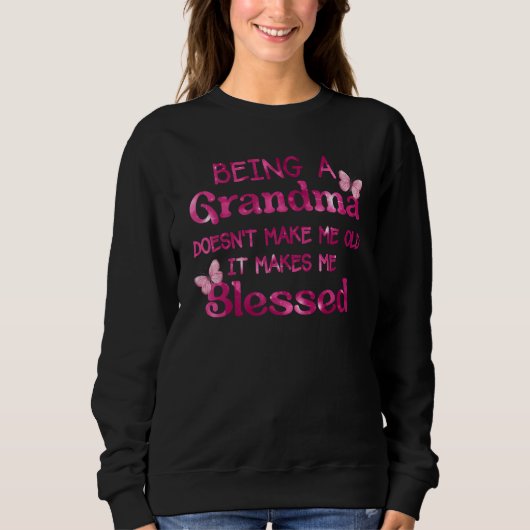 Sweatshirt Being A Grandma Doesn Make Me Old It Makes Me Bles (Devant)