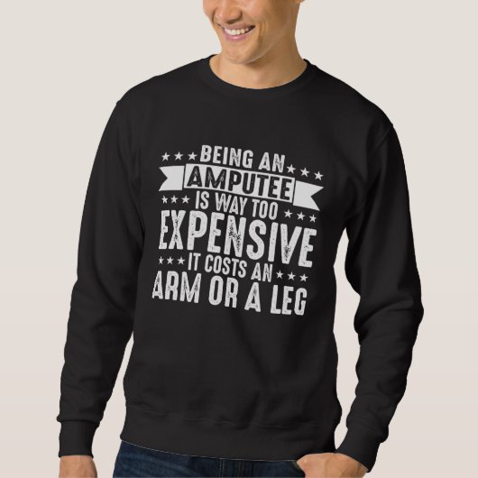 Sweatshirt Being An Amputee Is Way Too Expensive Costs An Arm (Devant)