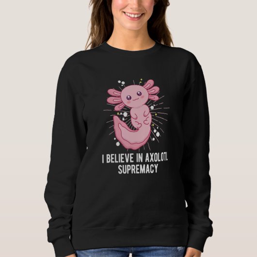 Sweatshirt Believe in Axolotl Supremacy  Salamander Humor (Devant)