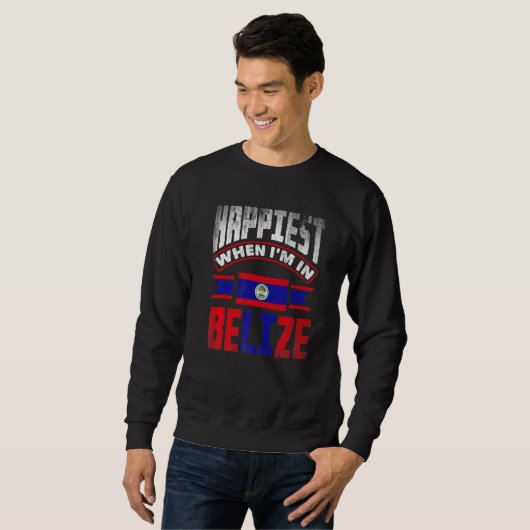 Sweatshirt Belize Belizean Belize Flag Happiest When Im In Be (Devant entier)
