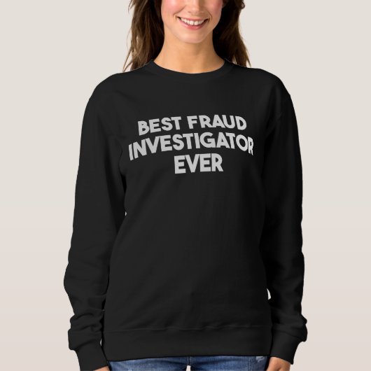 Sweatshirt Best Fraud Investigator Ever (Devant)