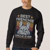 Sweatshirt Best Frenchie Uncle Ever For Your Frenchie Uncle (Devant)