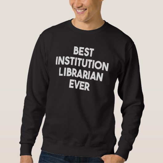 Sweatshirt Best Institution Librarian Ever (Devant)