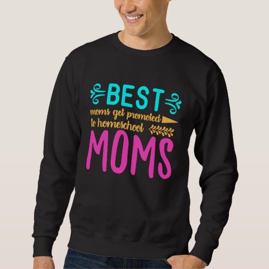 Sweatshirt Best Moms Get Promoted to Homeschool Moms Funny Mo (Devant)