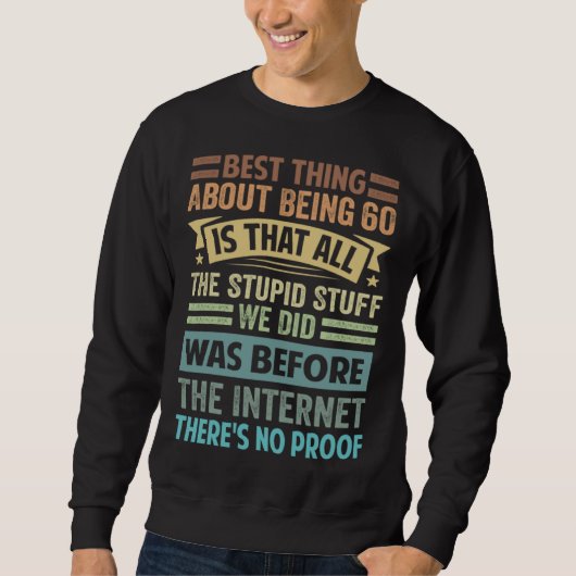 Sweatshirt Best Thing About Being 60 Is That All The Stupid S (Devant)