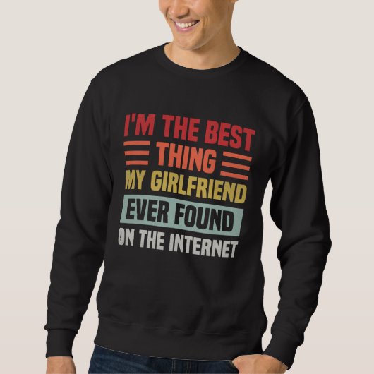 Sweatshirt Best Thing My Girlfriend Ever Found On Internet  C (Devant)