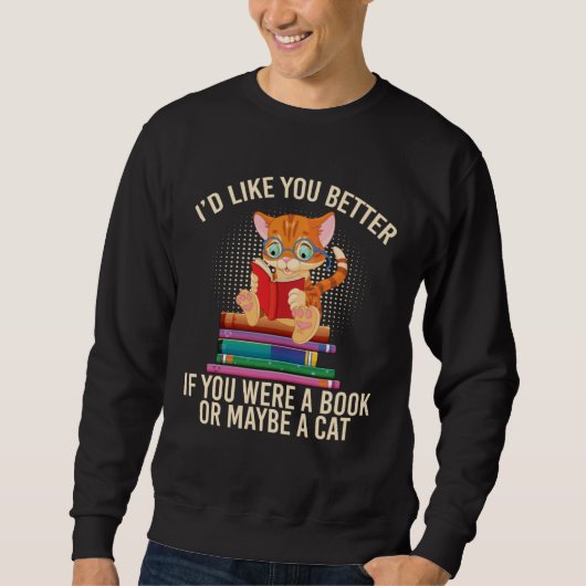 Sweatshirt Better If You Were A Book Or Maybe A Cat (Devant)