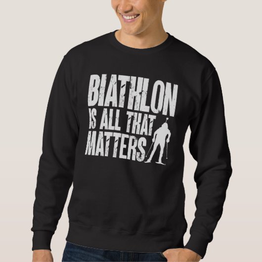 Sweatshirt Biathlon Is All That Matters Biathlete Skiing Shoo (Devant)
