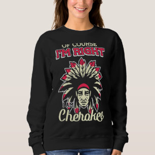Sweatshirt Bien sûr que j'ai raison Je suis Cherokee Cherokee