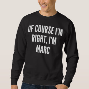Sweatshirt Bien sûr que j'ai raison, je suis Marc