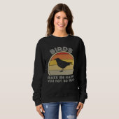 Sweatshirt Birds Make Me Happy  Birding Watcher Ornithology (Devant entier)