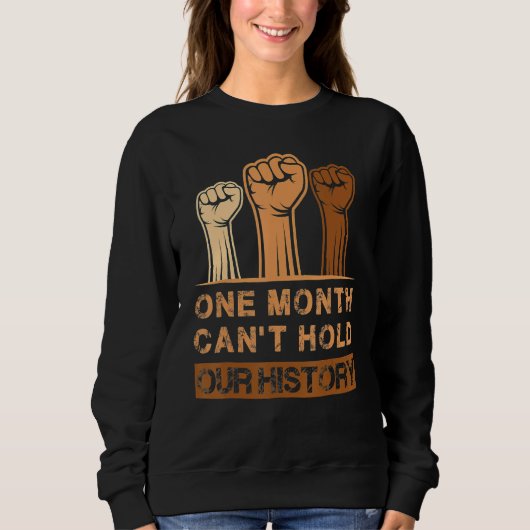 Sweatshirt Black History Month, One Month Can't Hold Our Hist (Devant)