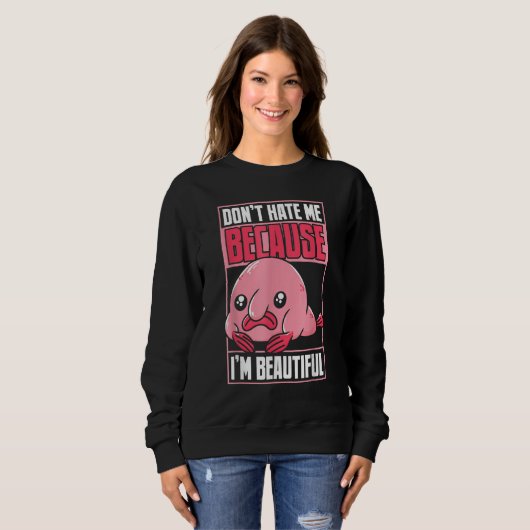 Sweatshirt Blobfish Funny Don't Hate Me Because I'm Beautiful (Devant entier)