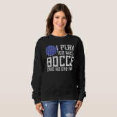 Sweatshirt Bocce Ball Player I Play Too Much Bocce  No One Ev (Devant entier)
